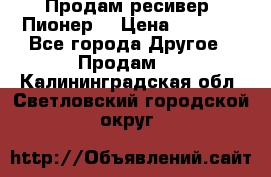 Продам ресивер “Пионер“ › Цена ­ 6 000 - Все города Другое » Продам   . Калининградская обл.,Светловский городской округ 